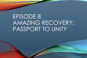 Episode 8: “Amazing Recovery: Passport to Unity”