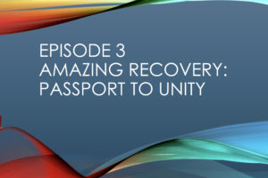 Episode 3: “Amazing Recovery: Passport to Unity”